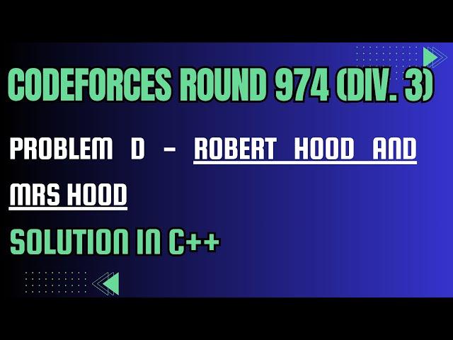 Codeforces Round 974 Problem D. Robert Hood and Mrs Hood Full Solution In C++