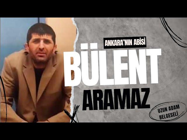 Ankara'nın Abisi  BÜLENT ARAMAZ  Belgeseli - Uzun Adam  #bülentaramaz #ankaragettoo #yenidoğan