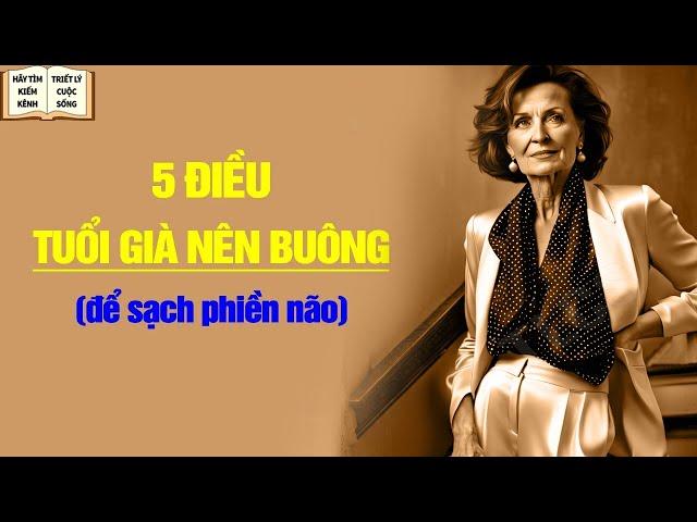 Tuổi Già Buông Bỏ 5 Điều Này để Lòng Thanh Thản - Triết Lý Cuộc Sống