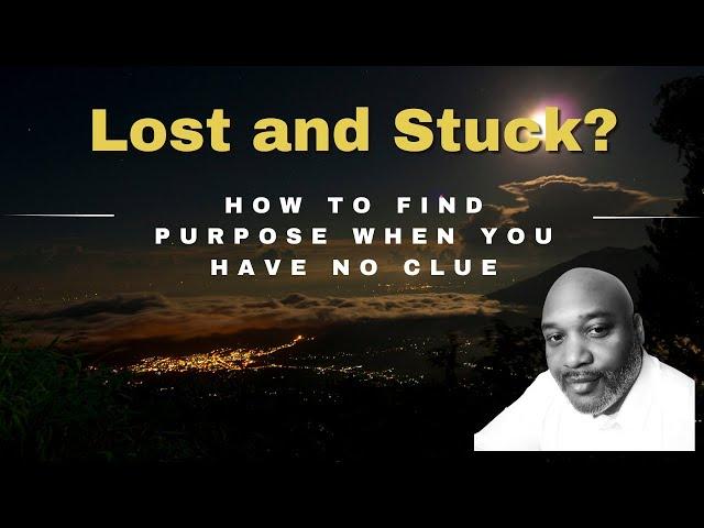 Lost & Stuck? How to Find Your Purpose When You Have No Clue