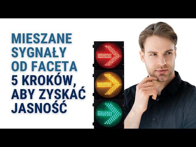 Mieszane Sygnały Od Faceta - 5 Kroków, Aby Zyskać Jasność