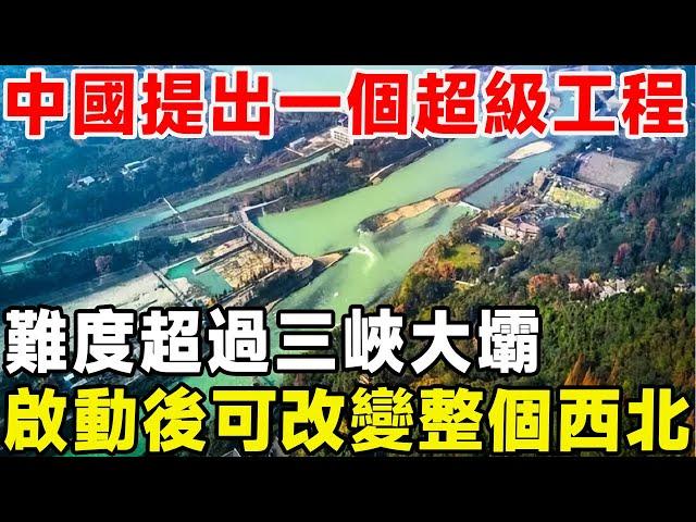 中國再次提出超級工程，難度遠超過三峽大壩，啟動後可改變整個西北