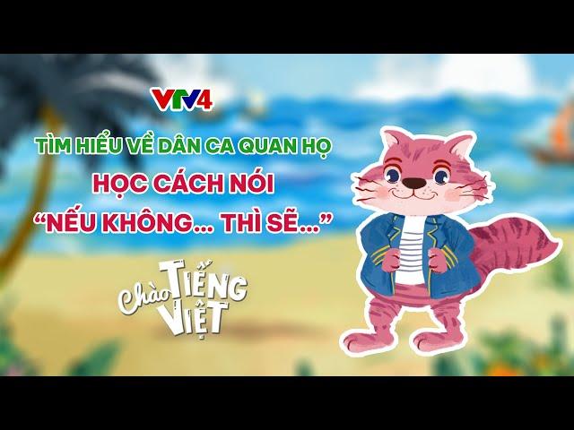 HỌC VỀ DÂN CA QUAN HỌ | CẤU TRÚC “NẾU KHÔNG… THÌ SẼ…” | CHÀO TIẾNG VIỆT | Learn Vietnamese with VTV4