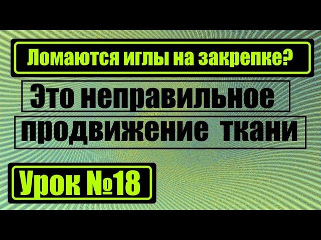 Почему ломаются иглы на закрепке? Это неправильное продвижение ткани.