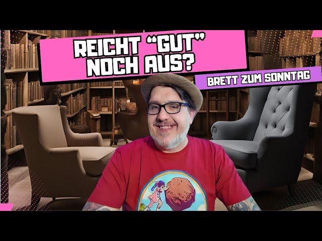 BRETT ZUM SONNTAG: Ist GUT noch GUT genug?