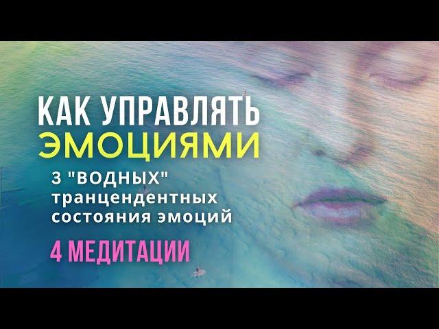 Как УПРАВЛЯТЬ ЭМОЦИЯМИ - 3 "ВОДНЫХ" трансцендентных состояний эмоций