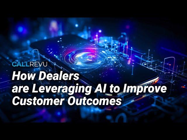 How Dealers are Leveraging AI to Improve Customer Outcomes