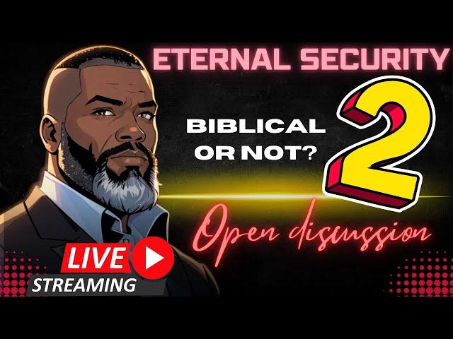 Open Discussion (PART 2): Is Eternal Security BIBLICAL?