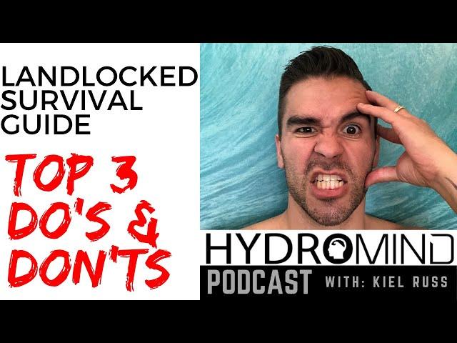 Land Locked Survival Guide Do's & Don't's (Top 3) Hydro Mind Podcast Ep  2