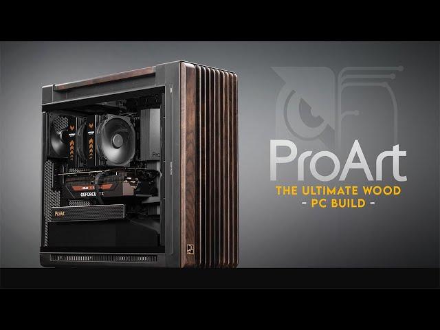 ASUS Got Wood... | ProArt PA602 Wood Edition PC Build | Noctua NH-D15 Chromax