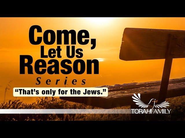 Come Let Us Reason - That's only for the Jews