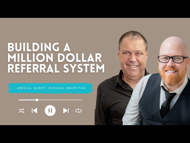 Building a Million Dollar Referral System with Michael Griffiths