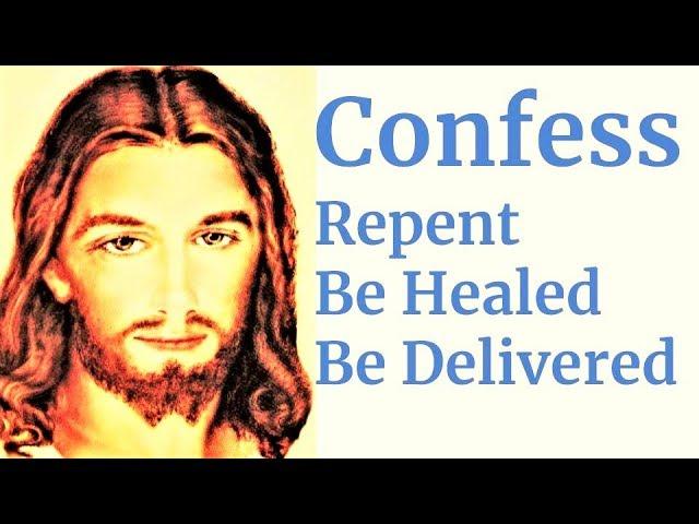 Confess Your Sins, Be reconciled with God, experience Mercy, Healing, Deliverance, Restoration, Joy