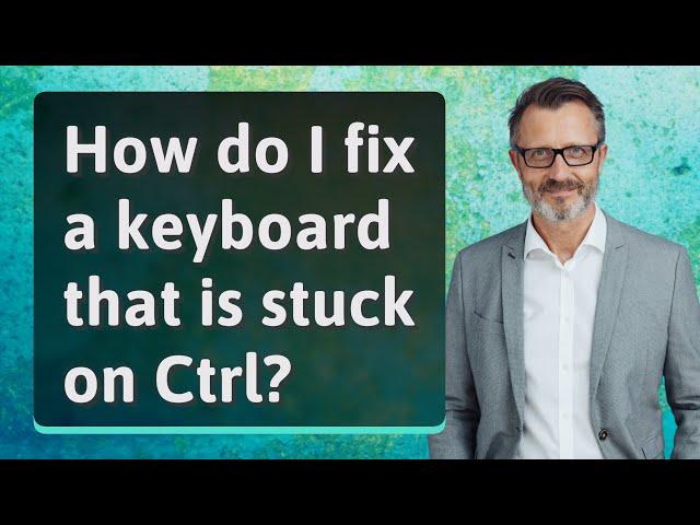 How do I fix a keyboard that is stuck on Ctrl?
