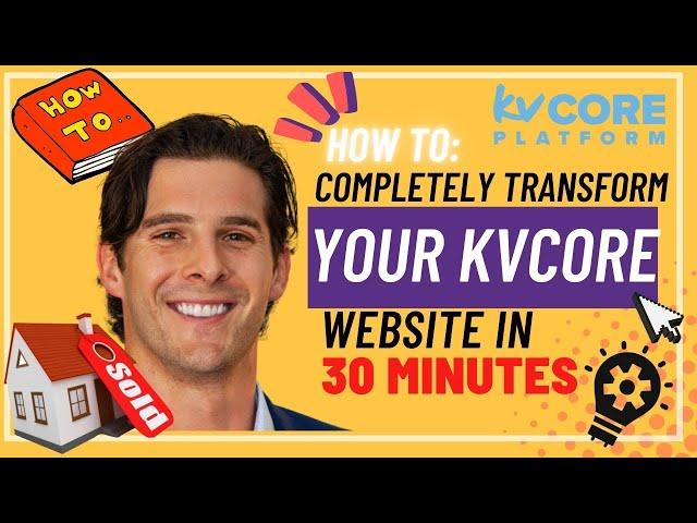 How to Completely Transform Your KvCORE Website in 30 Minutes