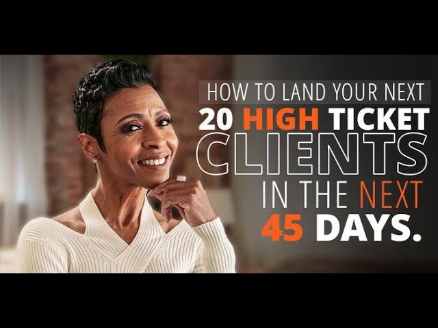 How to Land 20 High Ticket Clients In The Next 45 Days