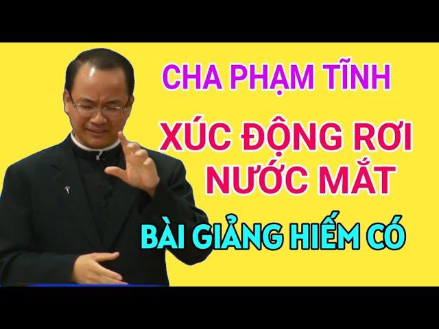 BÀI GIẢNG XÚC ĐỘNG RƠI NƯỚC MẮT NỔI TIẾNG Của CHA PHẠM TĨNH