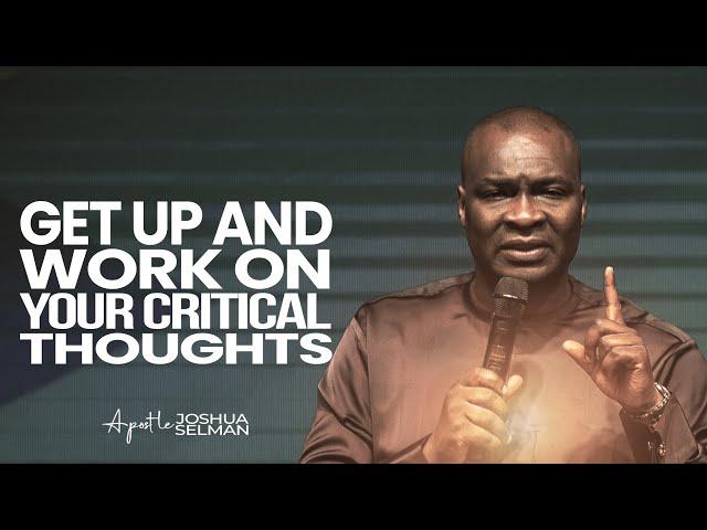 GET UP AND WORK ON YOUR CRITICAL THOUGHTS - APOSTLE JOSHUA SELMAN