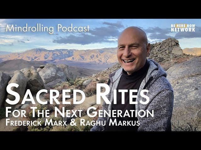 Sacred Rites for the Next Generation with Frederick Marx and Raghu Markus - Mindrolling Ep. 470