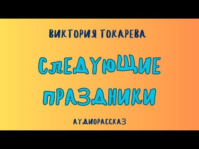 Аудиорассказ СЛЕДУЮЩИЕ ПРАЗДНИКИ/ВИКТОРИЯ ТОКАРЕВА