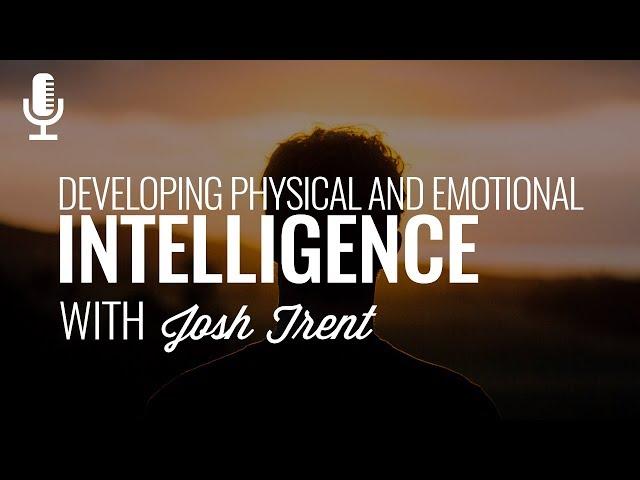 Episode 153: Developing Physical and Emotional Intelligence with Josh Trent