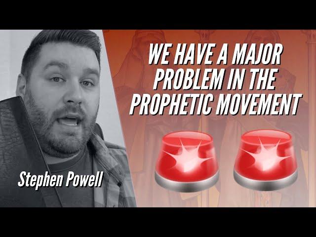 WE HAVE A MAJOR PROBLEM IN THE PROPHETIC MOVEMENT | Stephen Powell