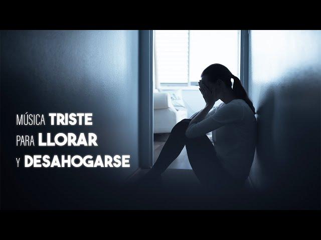 Musica Triste para Llorar, Recordar y Desahogarse | Música SAD Llorar de Tristeza por Amor