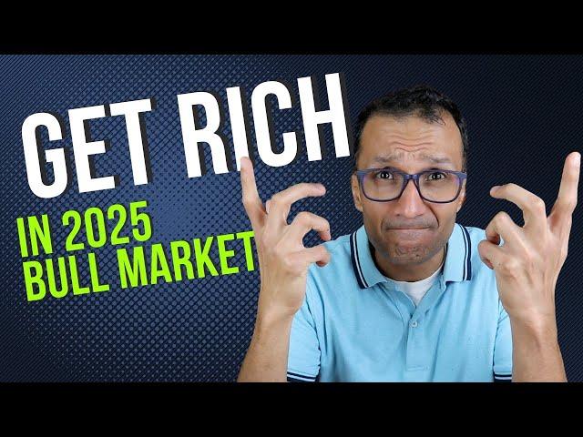 How To Get Rich in 2025 | Smart Investments in a Bull Market!