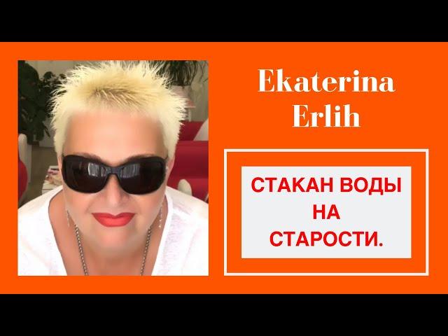 СТАКАН ВОДЫ НА СТАРОСТИ. Екатерина Эрлих