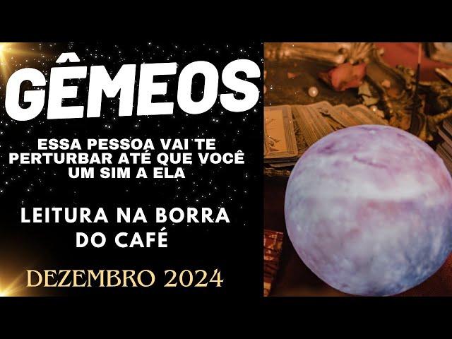 GÊMEOS ESSA PESSOA VAI TE PERTURBAR ATÉ QUE DE UM SIM A ELA/DEZEMBRO 2024