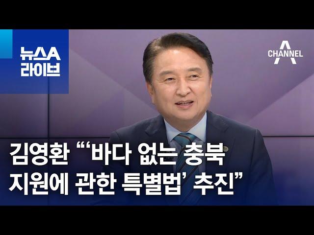 [민생을 부탁해]김영환 충북지사 “‘바다 없는 충북 지원에 관한 특별법’추진” | 뉴스A 라이브