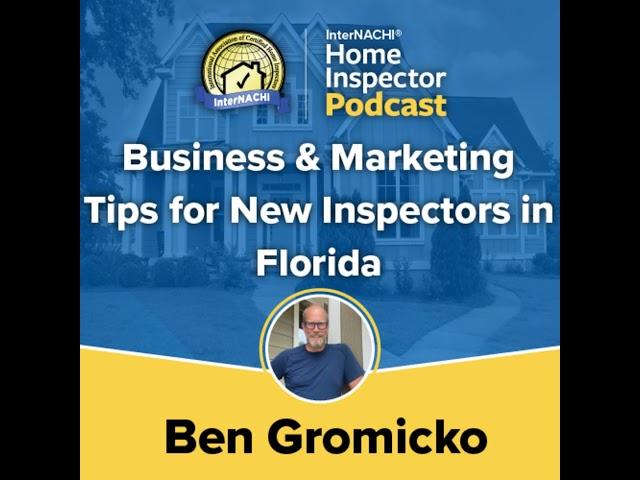 Episode 705: "Business & Marketing Tips for New Inspectors in Florida" with InterNACHI's Ben Grom...