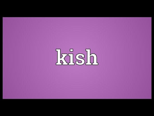 Kish Meaning