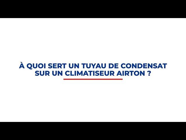 À quoi sert un tuyau de condensat sur un climatiseur Airton?