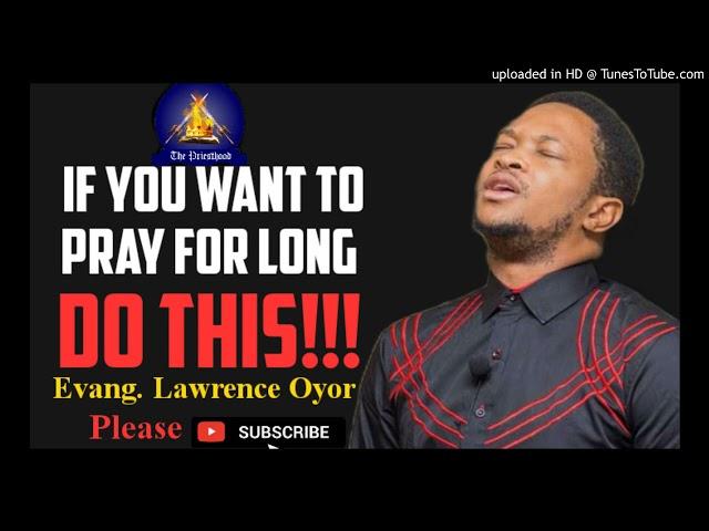 If You Want To Pray Long, Do This - Evan Lawrence Oyor