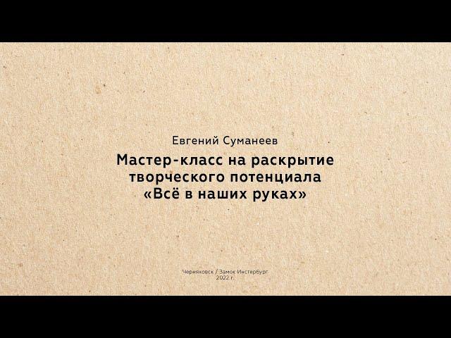 Евгений Суманеев: Мастер-класс на раскрытие творческого потенциала «Всё в наших руках»