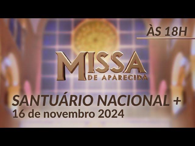 Santa Missa 18h | Santuário Nacional de Aparecida 16/11/2024