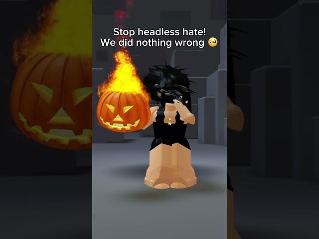 Headless hate needs to be stopped!