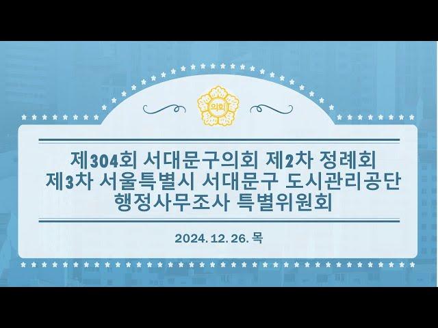 제304회 서대문구의회 제2차 정례회 제3차 서울특별시 서대문구 도시관리공단 행정사무조사 특별위원회