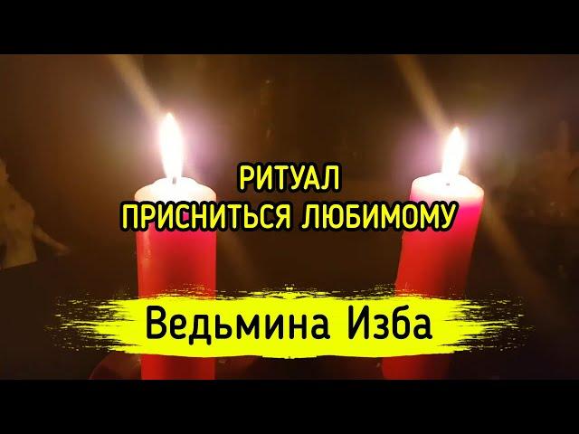 ПРИСНИТЬСЯ ЛЮБИМОМУ. ДЛЯ ВСЕХ. ВЕДЬМИНА ИЗБА ▶️ МАГИЯ