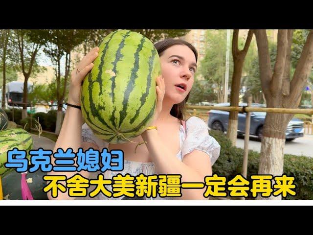 乌克兰媳妇结束大美新疆之旅，准备踏上回乡之行…