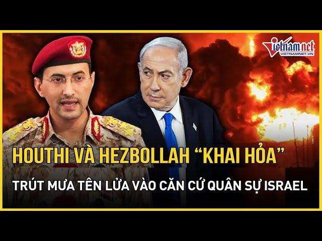 Houthi và Hezbollah đồng loạt “khai hỏa”, trút mưa tên lửa vào căn cứ quân sự Israel | VietNamNet