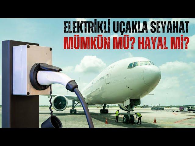 TAMAMEN ELEKTRİKLİ UÇAKLARLA SEYAHAT EDEBİLECEK MİYİZ?