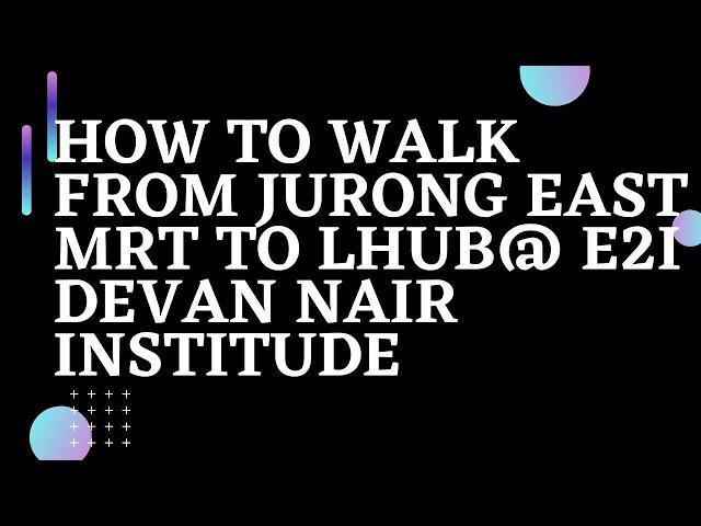 Walk From JURONG EAST MRT to LHUB@ E2I DEVAN NAIR INSTITUDE |  Direction VLOG