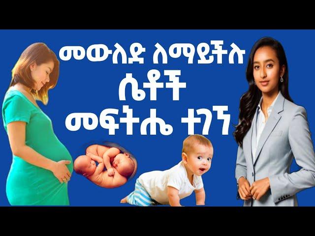 መውለድ ላልቻሉ ሴቶች መፍትሔ አለ|ሐኪም አብሳላት|