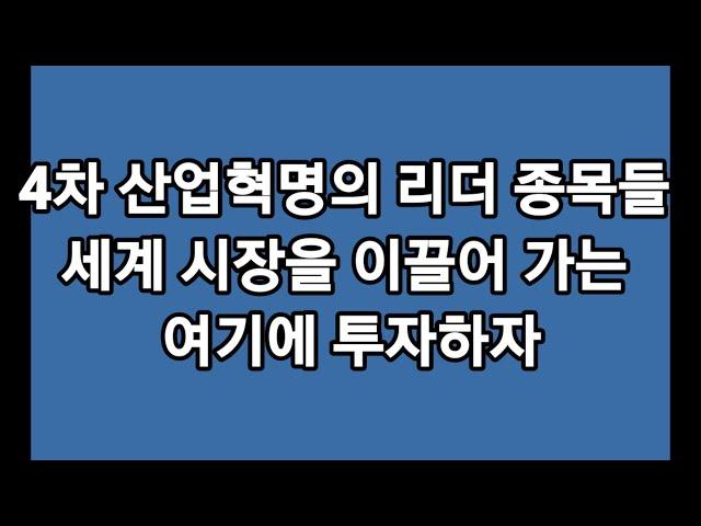 4차 산업혁명의 리더들 세계의 각 분야의 1등 기업들에 투자하자. 이런 종목들에 돈을 몇 년 동안 묻어두어야 재산이 몇 배로 불어난다.