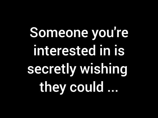  Someone you're interested in is covertly hoping they could...