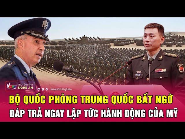 Toàn cảnh quốc tế: Bộ Quốc phòng Trung Quốc bất ngờ đáp trả ngay lập tức hành động của Mỹ