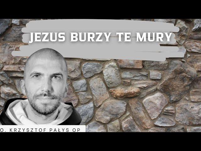 Jezus burzy te mury. o. Krzysztof Pałys OP