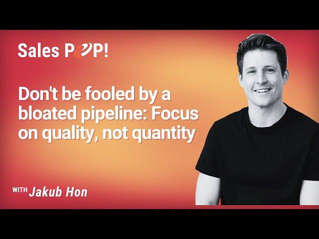 Don't be fooled by a bloated pipeline: Focus on quality, not quantity - Jakub Hon